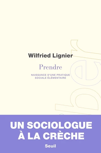 Prendre - Naissance d'une pratique sociale élémentaire - Wilfried Lignier - Editions du Seuil