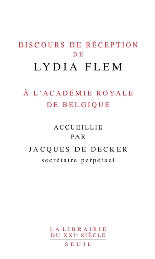 Discours de réception de Lydia Flem à l'Académie royale de Belgique accueillie par Jacques De Decker - Lydia Flem, Jacques De Decker - Editions du Seuil