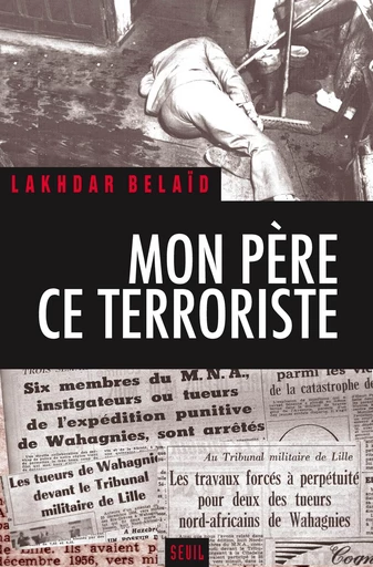 Mon père, ce terroriste - Lakhdar Belaïd - Editions du Seuil