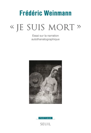 Je suis mort - Essai sur la narration autothanatographique - Frédéric Weinmann - Editions du Seuil