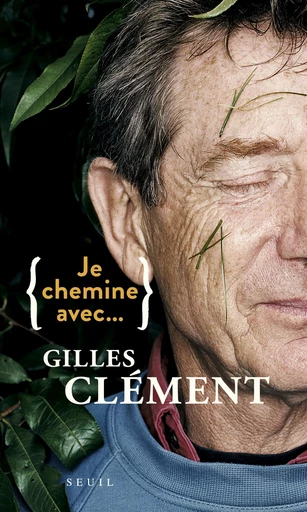 Je chemine avec Gilles Clément - Gilles Clement - Editions du Seuil