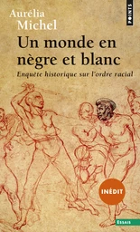 Un monde en nègre et blanc - Enquête historique sur l'ordre racial