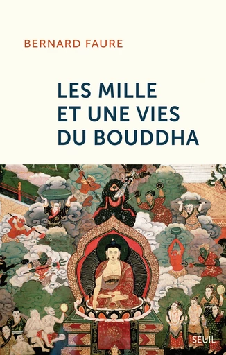 Les mille et une vies du Bouddha - Bernard Faure - Editions du Seuil