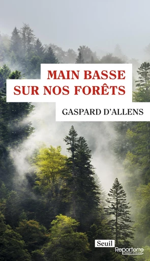 Main basse sur nos forêts - Gaspard d'Allens - Editions du Seuil