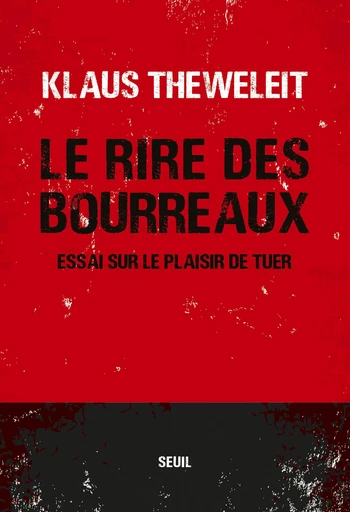 Le Rire des bourreaux - Essai sur le plaisir de tuer - Klaus Theweleit - Editions du Seuil