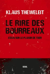 Le Rire des bourreaux - Essai sur le plaisir de tuer