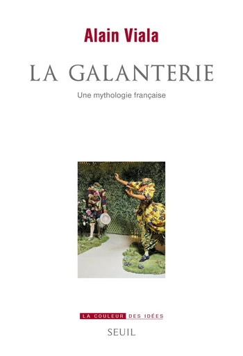 La galanterie, une mythologie française - Alain Viala - Editions du Seuil