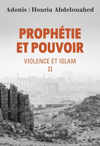 Prophétie et pouvoir - Violence et islam II -  Adonis, Houria Abdelouahed - Editions du Seuil