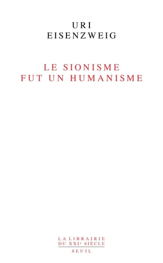 Le sionisme fut un humanisme - Uri Eisenzweig - Editions du Seuil