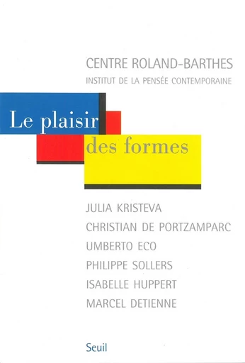 Le plaisir des formes. Julia Kristeva, Christian de Portzamparc, Umberto Eco, Philippe Sollers, Isab -  Centre roland-barthe - Editions du Seuil