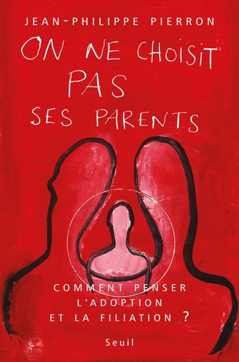 On ne choisit pas ses parents. Comment penser l'adoption et la filiation ? - Jean-Philippe Pierron - Editions du Seuil