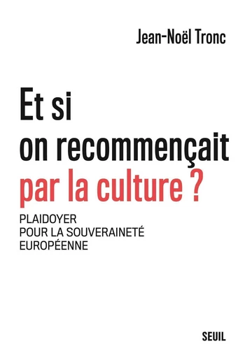 Et si on recommençait par la culture ? - Jean-noel Tronc - Editions du Seuil