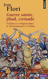 Guerre sainte, Jihad, Croisade. Violence et religion dans le christianisme et l'islam