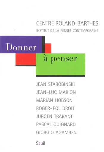 Donner à penser. Jean Starobinski, Jean-Luc Marion, Marian Hobson, Roger-Pol Droit, Jürgen Trabant, -  Centre roland-barthe - Editions du Seuil