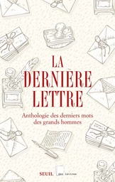 La dernière lettre - Anthologie des derniers mots des grands hommes