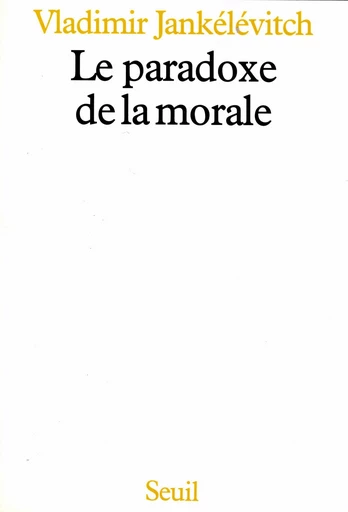 Le Paradoxe de la morale - Vladimir Jankélévitch - Editions du Seuil