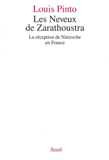 Les Neveux de Zarathoustra. La réception de Nietzsche en France - Louis Pinto - Editions du Seuil