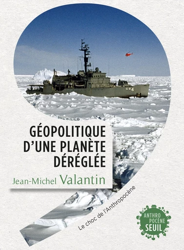 Géopolitique d'une planète déréglée. Le choc de l'Anthropocène - Jean-michel Valantin - Editions du Seuil