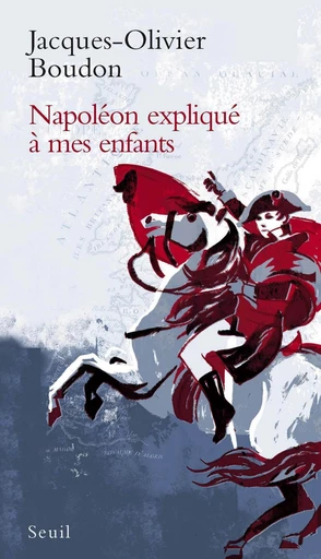 Napoléon expliqué à mes enfants - Jacques-Olivier Boudon - Editions du Seuil