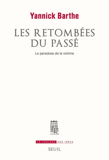 Les retombées du passé - Le paradoxe de la victime - Yannick Barthe - Editions du Seuil