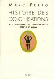 Histoire des colonisations. Des conquêtes aux indépendances (XIIIe-XXe siècle)