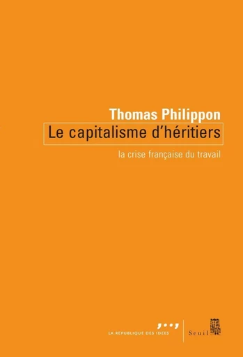 Le capitalisme d'héritiers - La crise française du travail - Thomas Philippon - Editions du Seuil