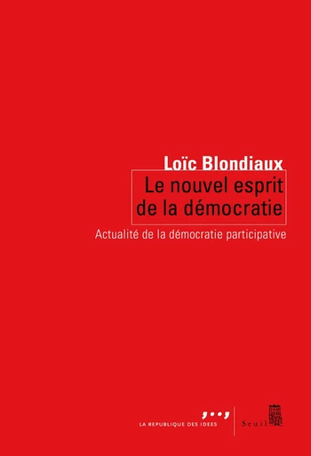 Le nouvel esprit de la démocratie - Actualité de la démocratie participative - Loïc Blondiaux - Editions du Seuil