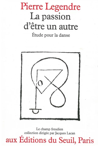 La passion d'être un autre - Etude pour la danse - Pierre Legendre - Editions du Seuil