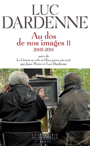 Au dos de nos images II, suivi de "Le Gamin au vélo" et "Deux jours, une nuit". (2005-2014) - Luc Dardenne, Jean-Pierre Dardenne - Editions du Seuil