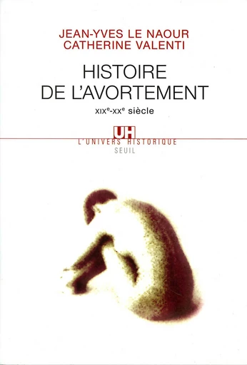 Histoire de l'avortement (XIXe-XXe siècle) - Jean-Yves Le Naour, Catherine Valenti - Editions du Seuil