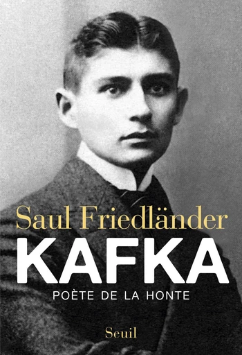 Kafka. Poète de la honte - Saül Friedländer - Editions du Seuil