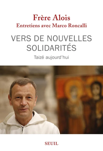 Vers de nouvelles solidarités. Taizé aujourd'hui -  Alois, Marco Roncalli - Editions du Seuil