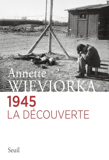 1945. La découverte - Annette Wieviorka - Editions du Seuil