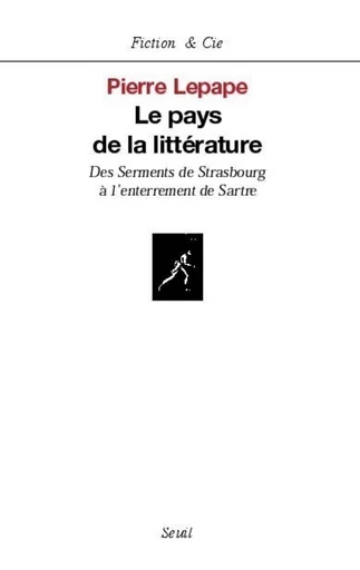 Le Pays de la littérature. Des Serments de Strasbourg à l'enterrement de Sartre - Pierre Lepape - Editions du Seuil