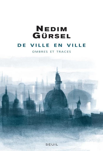 De ville en ville. Ombres et traces - Nedim Gursel - Editions du Seuil