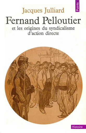 Fernand Pelloutier et les Origines du syndicalisme d'action directe - Jacques Julliard - Editions du Seuil