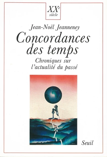 Concordances des temps. Chroniques sur l'actualité du passé - Jean-Noël Jeanneney - Editions du Seuil