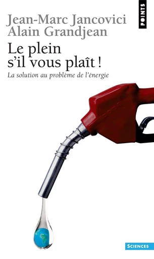 Le Plein s'il vous plaît. La solution au problème de l'énergie - Alain Grandjean, Jean-Marc Jancovici - Editions du Seuil