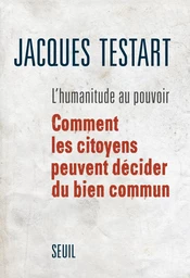 L'Humanitude au pouvoir. Comment les citoyens peuvent décider du bien commun