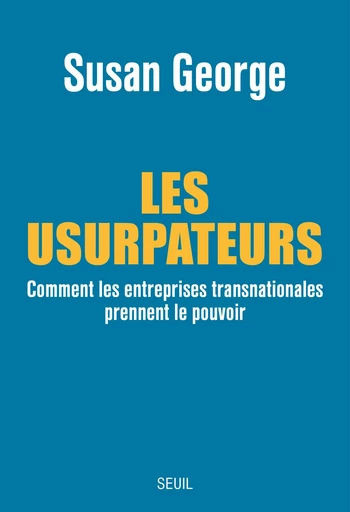 Les Usurpateurs. Comment les entreprises transnationales prennent le pouvoir - Susan George - Editions du Seuil