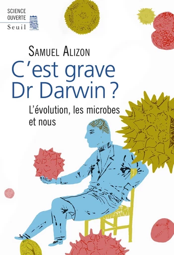 C'est grave, Dr Darwin ?. L'évolution, les microbes et nous - Samuel Alizon - Editions du Seuil