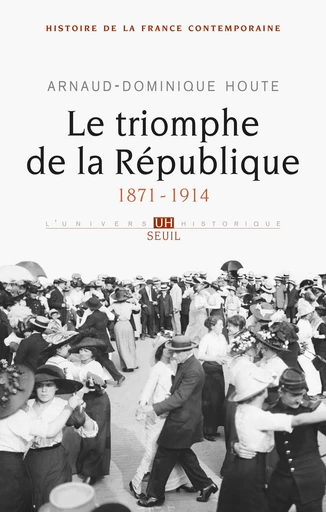 Le Triomphe de la République. (1871-1914) - Arnaud-Dominique Houte - Editions du Seuil