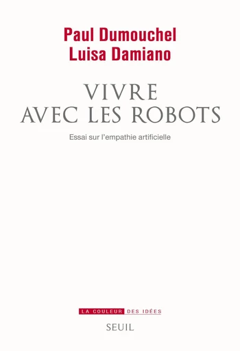 Vivre avec les robots. Essai sur l'empathie artificielle - Paul Dumouchel, Luisa Damiano - Editions du Seuil