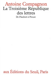 La Troisième République des lettres. De Flaubert à Proust