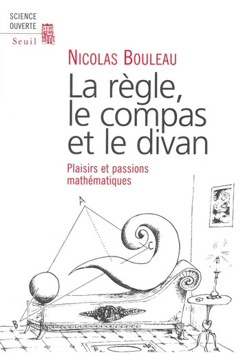 La Règle, le Compas et le Divan. Passions mathématiques - Nicolas Bouleau - Editions du Seuil