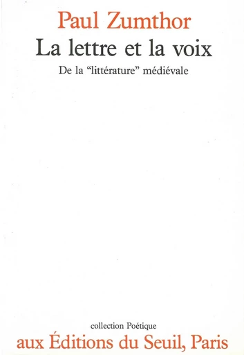 La Lettre et la Voix. De la "littérature" médiévale - Paul Zumthor - Editions du Seuil