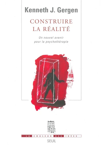 Construire la réalité. Un nouvel avenir pour la psychothérapie - Kenneth J. Gergen - Editions du Seuil