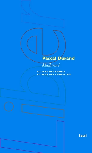 Mallarmé. Du sens des formes au sens des formalités - Pascal Durand - Editions du Seuil