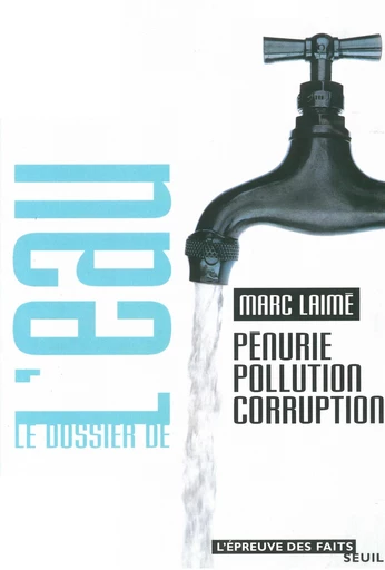 Le Dossier de l'eau. Pénurie, pollution, corruption - Marc Laimé - Editions du Seuil