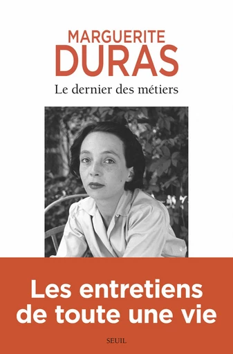 Le Dernier des métiers. Entretiens (1962-1991) - Marguerite Duras - Editions du Seuil